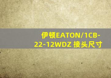 伊顿EATON/1CB-22-12WDZ 接头尺寸